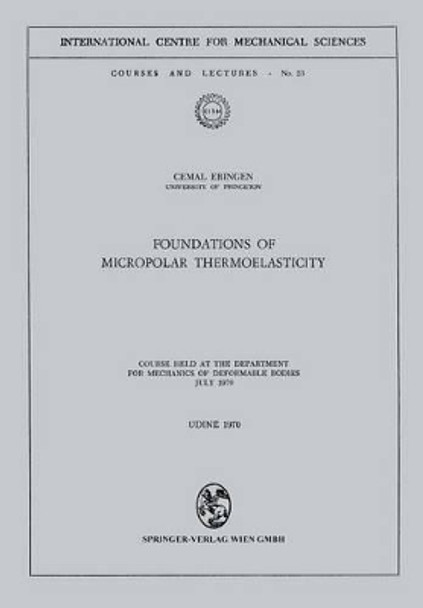 Foundations of Micropolar Thermoelasticity: Course held at the Department for Mechanics of Deformable Bodies July 1970 by Cemal Eringen 9783211811429