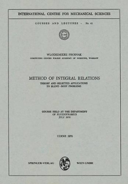 Method of Integral Relations: Theory and Selected Applications to Blunt-Body Problems. Course held at the Department of Fluiddynamics, July 1970 by W. Prosnak 9783211811467