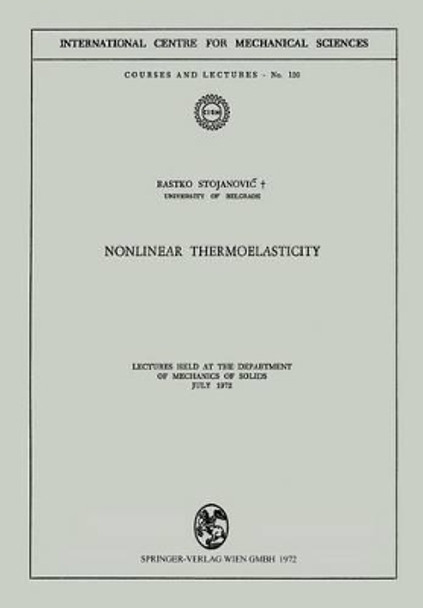 Nonlinear Thermoelasticity: Lectures Held at the Department of Mechanics of Solids July 1972 by Rastko Stojanovic 9783211812006