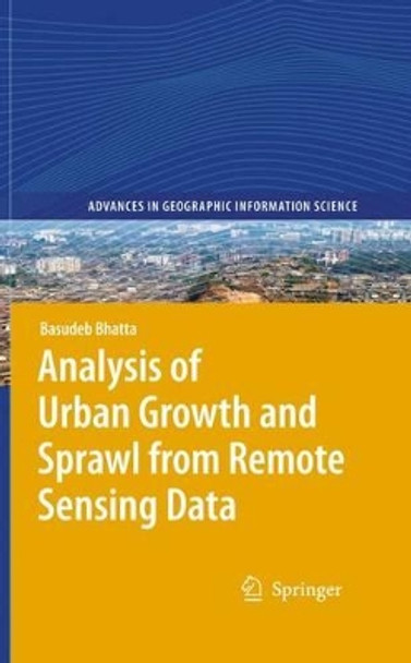 Analysis of Urban Growth and Sprawl from Remote Sensing Data by Basudeb Bhatta 9783642262876