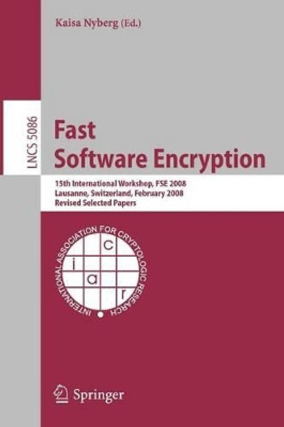 Fast Software Encryption: 15th International Workshop, FSE 2008, Lausanne, Switzerland, February 10-13, 2008, Revised Selected Papers by Kaisa Nyberg 9783540710387