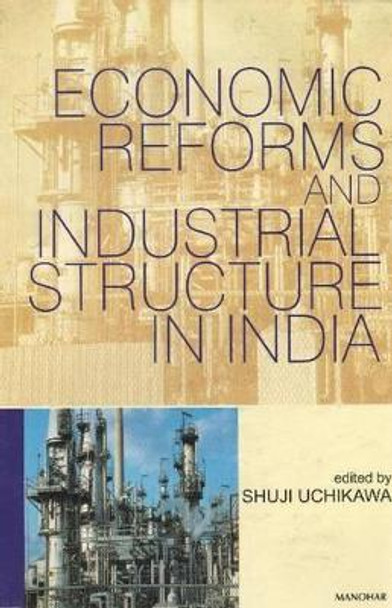 Economic Reforms and Industrial Structure in India by Shuji Uchikawa 9788173044434