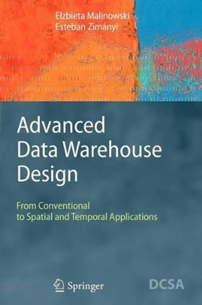 Advanced Data Warehouse Design: From Conventional to Spatial and Temporal Applications by Elzbieta Malinowski 9783642093838