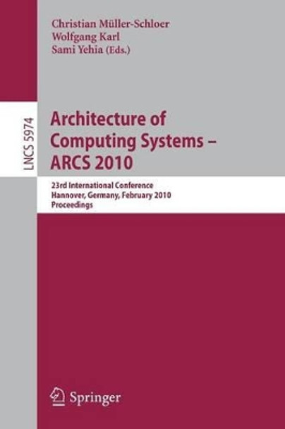 Architecture of Computing Systems - ARCS 2010: 23rd International Conference, Hannover, Germany, February 22-25, 2010, Proceedings by Christian Muller-Schloer 9783642119491