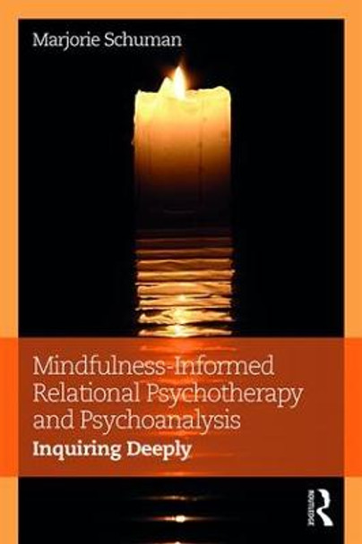 Mindfulness-Informed Relational Psychotherapy and Psychoanalysis: Inquiring Deeply by Marjorie Schuman