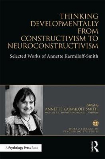 Thinking Developmentally from Constructivism to Neuroconstructivism: Selected Works of Annette Karmiloff-Smith by Annette Karmiloff-Smith