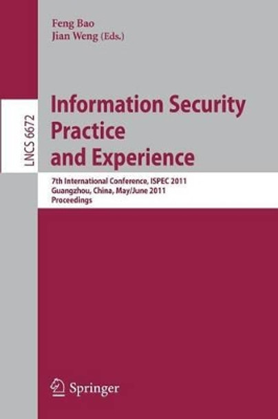 Information Security Practice and Experience: 7th International Conference, ISPEC 2011, Guangzhou, China, May 30-June 1, 2011, Proceedings by Feng Bao 9783642210303