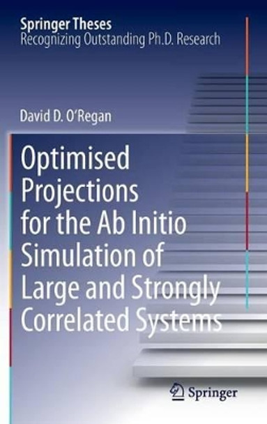 Optimised Projections for the Ab Initio Simulation of Large and Strongly Correlated Systems by David Daniel O'Regan 9783642232374