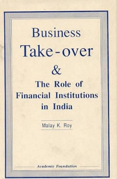 Business Takeover and the Role of Financial Institutions in India by Malay K. Roy 9788171880201