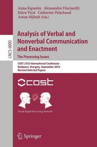 Analysis of Verbal and Nonverbal Communication and Enactment.The Processing Issues: COST 2102 International Conference, Budapest, Hungary, September 7-10, 2010, Revised Selected Papers by Anna Esposito 9783642257742