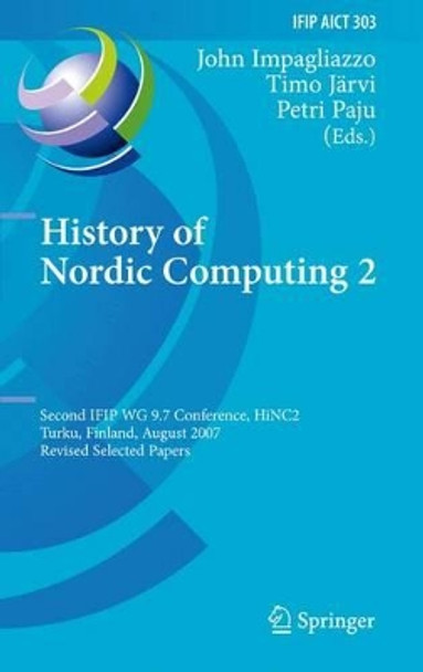 History of Nordic Computing 2: Second IFIP WG 9.7 Conference, HiNC 2, Turku, Finland, August 21-23, 2007, Revised Selected Papers by John Impagliazzo 9783642260391