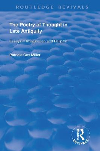 The Poetry of Thought in Late Antiquity: Essays in Imagination and Religion by Patricia Cox Miller