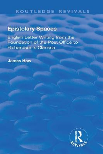 Epistolary Spaces: English Letter-writing from the Foundation of the Post Office to Richardson's &quot;Clarissa&quot; by James How