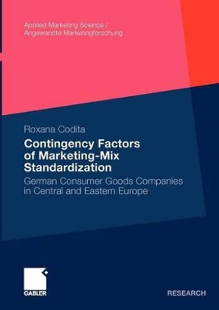 Contingency Factors of Marketing-Mix Standardization: German Consumer Goods Companies in Central and Eastern Europe by Roxana Codita 9783834925961