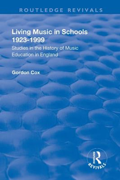 Living Music in Schools 1923-1999: Studies in the History of Music Education in England by Gordon Cox