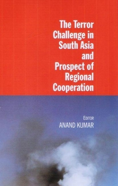 The Terror Challenge in South Asia and Prospect of Regional Cooperation by Kumar Anand 9788182745995