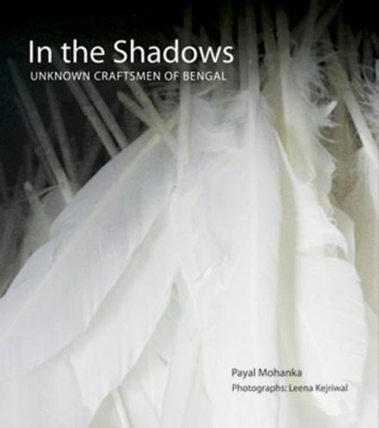 In The Shadows: Unknown Craftsmen Of Bengal by Payal Mohanka 9788189738112