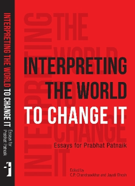 Interpreting the World to Change It - Essays for Prabhat Patnaik by Jayati Ghosh 9788193401514