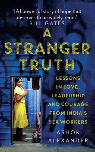 A Stranger Truth: Lessons in Love,Leadership,and Courage from India's Sex Workers by Ashok Alexander 9788193876701