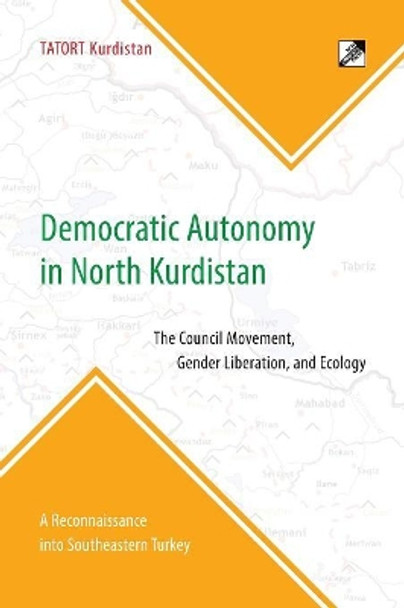 Democratic Autonomy in North Kurdistan: The Council Movement, Gender Liberation, and Ecology - In Practice: A Reconnaissance Into Southeastern Turkey by Tatort Kurdistan 9788293064268