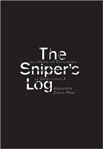 Sniper's Log: An Architectural Perspective of Generation-X by Alejandro Zaera-Polo 9788492861224