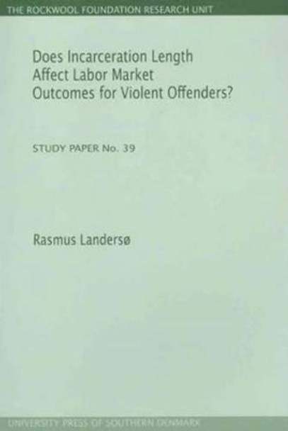 Does Incarceration Length Affect Labor Market Outcomes for Violent Offenders? by Rasmus Landerso 9788790199654