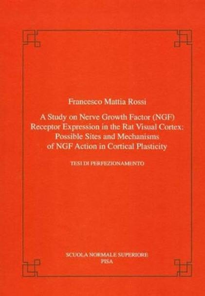 A study on nerve growth factor (NGF) receptor expression in the rat visual cortex: possible sites and mechanisms of NGF action in cortical plasticity by Francesco M. Rossi 9788876422805