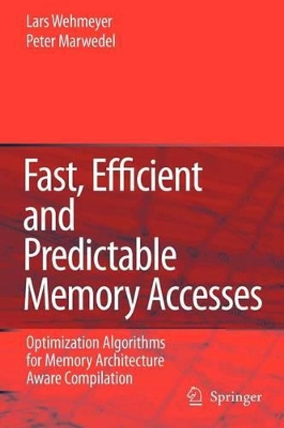 Fast, Efficient and Predictable Memory Accesses: Optimization Algorithms for Memory Architecture Aware Compilation by Lars Wehmeyer 9789048172009