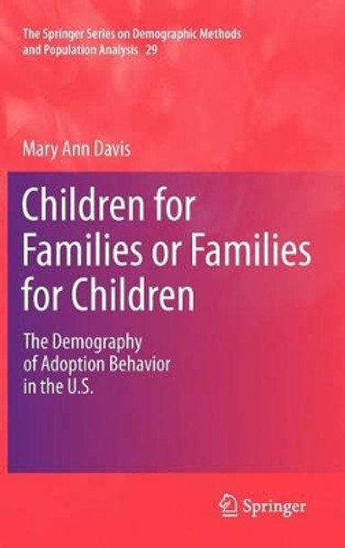 Children for Families or Families for Children: The Demography of Adoption Behavior in the U.S. by Mary Ann Davis 9789048189717