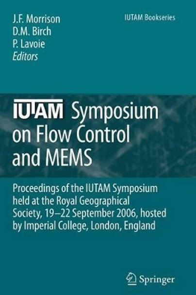 IUTAM Symposium on Flow Control and MEMS: Proceedings of the IUTAM Symposium held at the Royal Geographical Society, 19-22 September 2006, hosted by  Imperial College, London, England by Jonathan Morrison 9789048177400