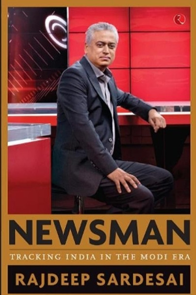 Newsman: Tracking India in the Modi Era: Tracking India in the Modi Era by Rajdeep Sardesai 9789353041540
