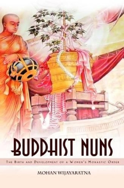 Buddhist Nuns: Birth and Development of a Women's Buddhist Order by Mohan Wijayaratna 9789552403453