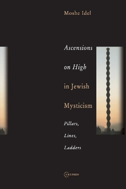 Ascensions on High in Jewish Mysticism: Pillars, Lines, Ladders by Author Moshe Idel 9789637326035