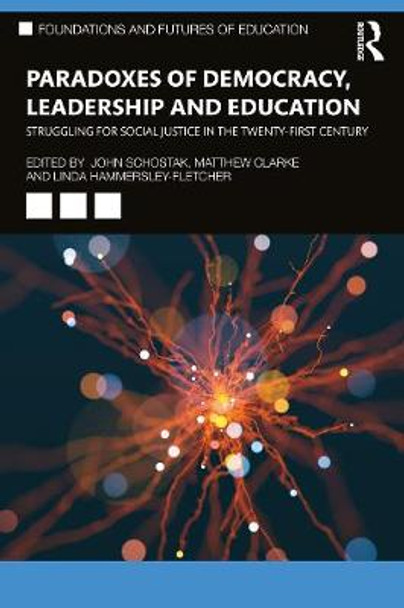 Paradoxes of Democracy, Leadership and Education: Struggling for Social Justice in the Twenty-first Century by John Schostak