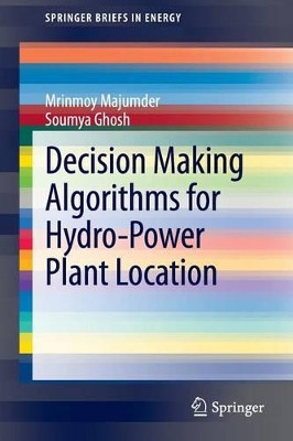 Decision Making Algorithms for Hydro-Power Plant Location by Mrinmoy Majumder 9789814451628
