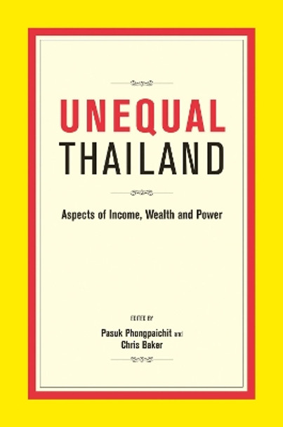 Unequal Thailand: Aspects Of Income, Wealth And Power by Pasuk Phongpaichit 9789814722001