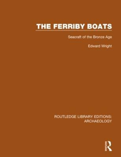 The Ferriby Boats: Seacraft of the Bronze Age by Edward Wright