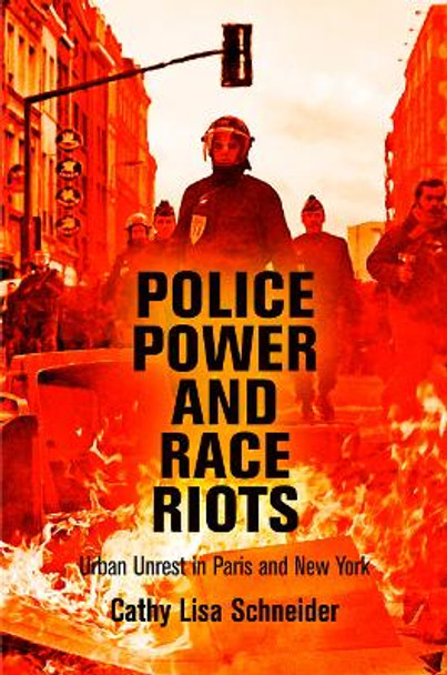 Police Power and Race Riots: Urban Unrest in Paris and New York by Cathy Lisa Schneider 9780812246186