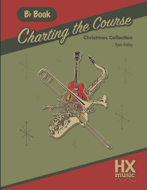 Charting the Course Christmas Collection, B-Flat Book by Ryan Fraley 9781545188781