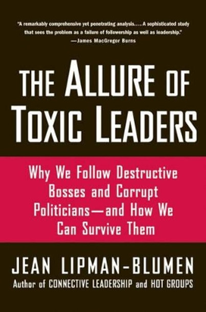 The Allure of Toxic Leaders: Why We Follow Destructive Bosses and Corrupt Politicians-and How We Can Survive Them by Jean Lipman-Blumen 9780195312003