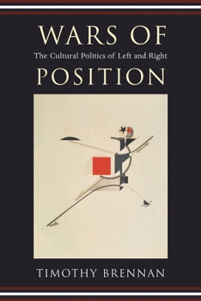 Wars of Position: The Cultural Politics of Left and Right by Timothy Brennan 9780231137317