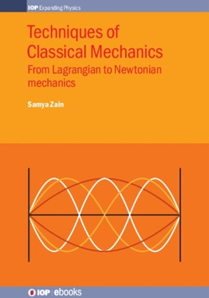 Techniques of Classical Mechanics: From Lagrangian to Newtonian mechanics by Professor Samya Bano Zain 9780750320740