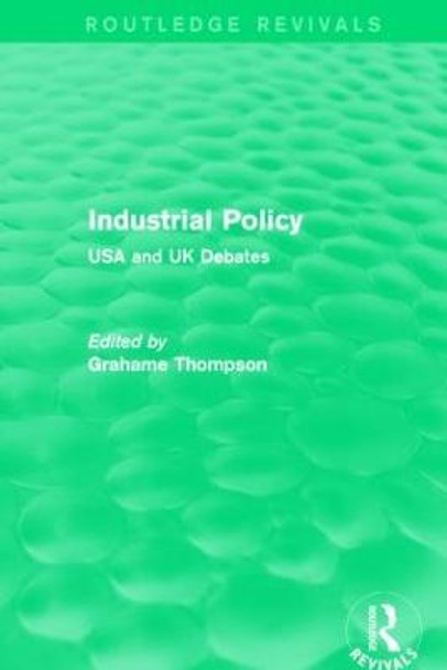 Industrial Policy: USA and UK Debates by Grahame F. Thompson