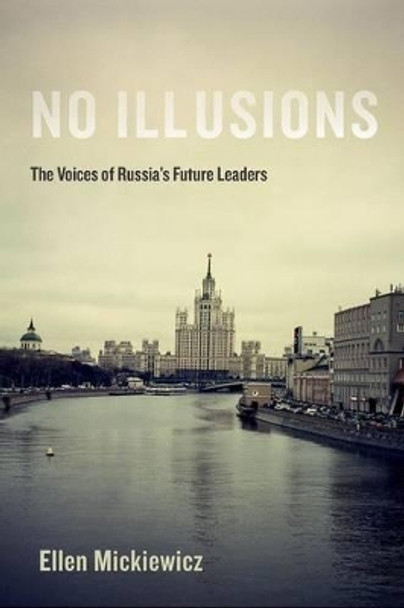 No Illusions: The Voices of Russia's Future Leaders by Ellen Mickiewicz 9780199977833