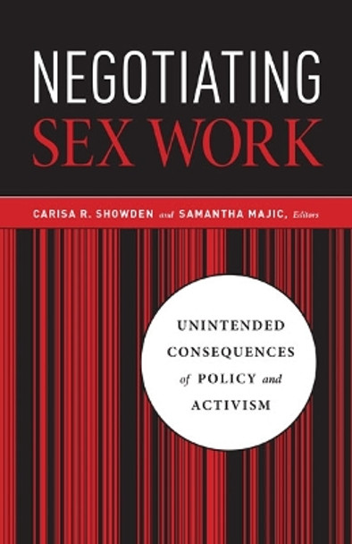 Negotiating Sex Work: Unintended Consequences of Policy and Activism by Carisa Showden 9780816689590