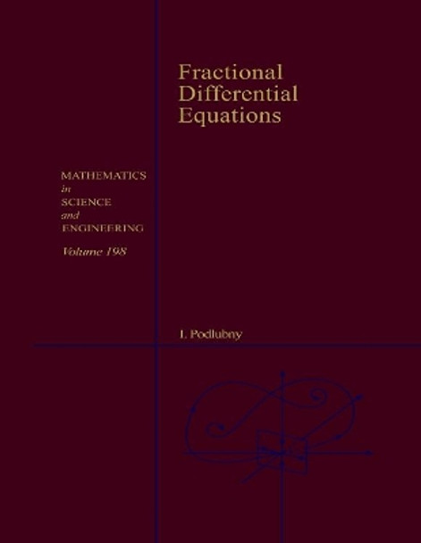 Fractional Differential Equations: An Introduction to Fractional Derivatives, Fractional Differential Equations, to Methods of Their Solution and Some of Their Applications: Volume 198 by Igor Podlubny 9780125588409