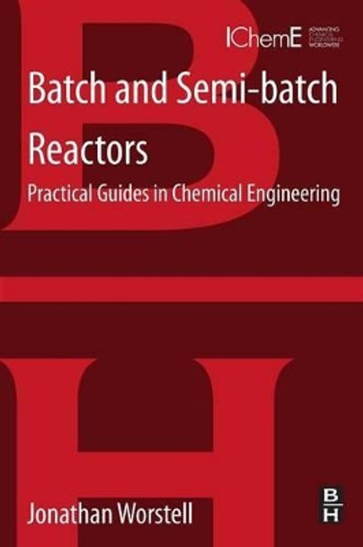 Batch and Semi-batch Reactors: Practical Guides in Chemical Engineering by Jonathan Worstell 9780128013052