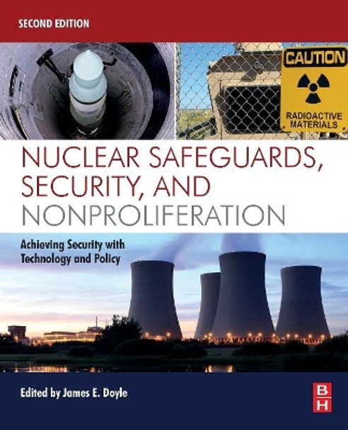 Nuclear Safeguards, Security, and Nonproliferation: Achieving Security with Technology and Policy by James Doyle 9780128032718