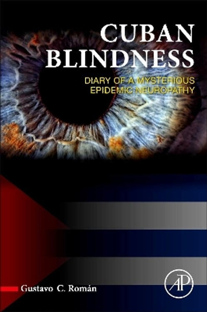 Cuban Blindness: Diary of a Mysterious Epidemic Neuropathy by Gustavo C. Roman 9780128040836