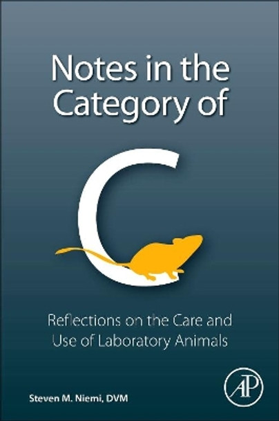 Notes in the Category of C: Reflections on Laboratory Animal Care and Use by Steven Niemi 9780128050705